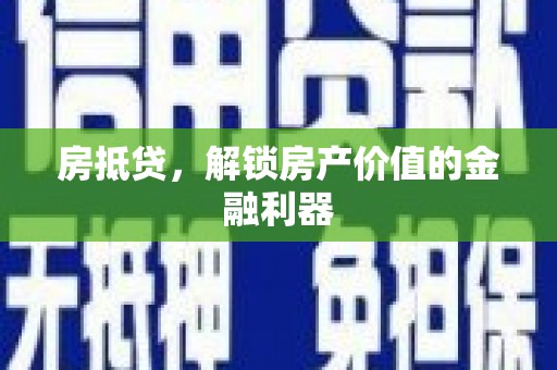 汾西房抵贷，解锁房产价值的金融利器