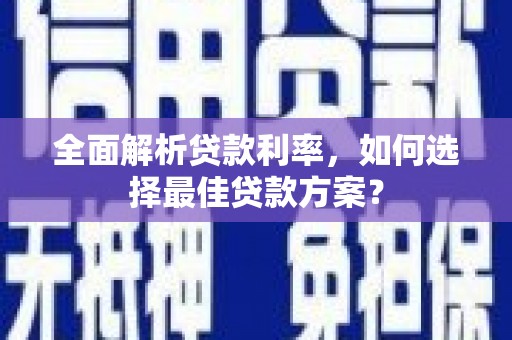 汾西全面解析贷款利率，如何选择最佳贷款方案？
