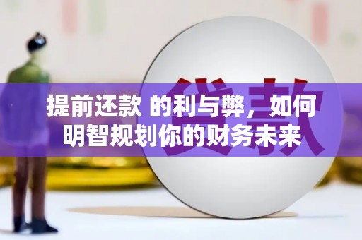 汾西提前还款 的利与弊，如何明智规划你的财务未来