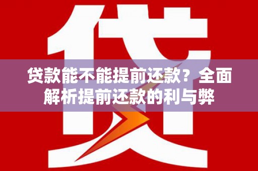 汾西贷款能不能提前还款？全面解析提前还款的利与弊