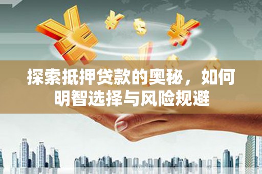 汾西探索抵押贷款的奥秘，如何明智选择与风险规避