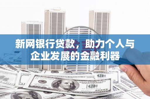 汾西新网银行贷款，助力个人与企业发展的金融利器