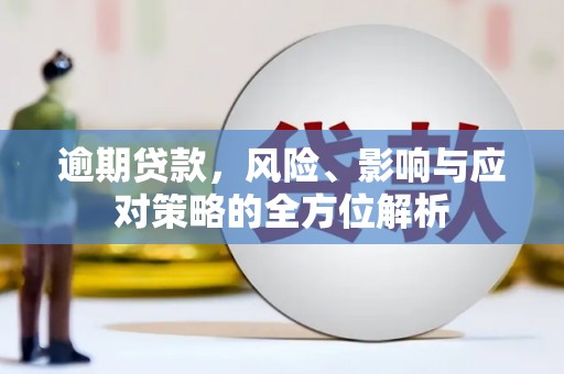 汾西逾期贷款，风险、影响与应对策略的全方位解析