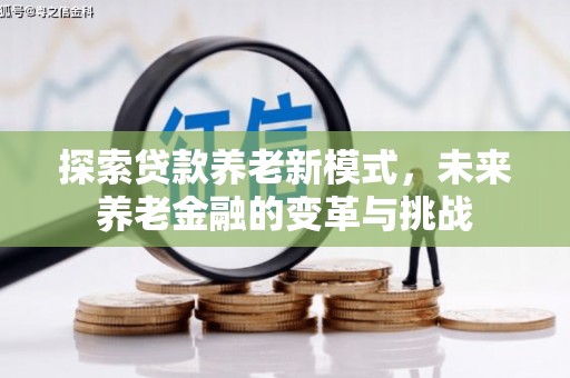 汾西探索贷款养老新模式，未来养老金融的变革与挑战