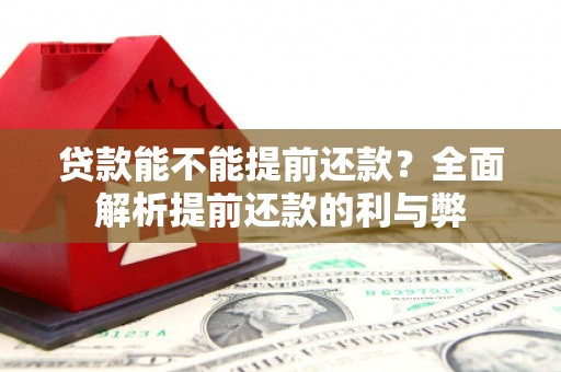 汾西贷款能不能提前还款？全面解析提前还款的利与弊