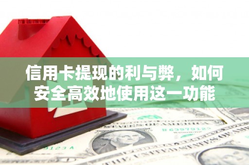 汾西信用卡提现的利与弊，如何安全高效地使用这一功能