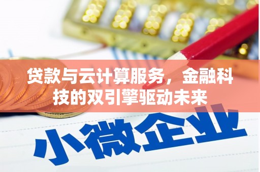 汾西贷款与云计算服务，金融科技的双引擎驱动未来