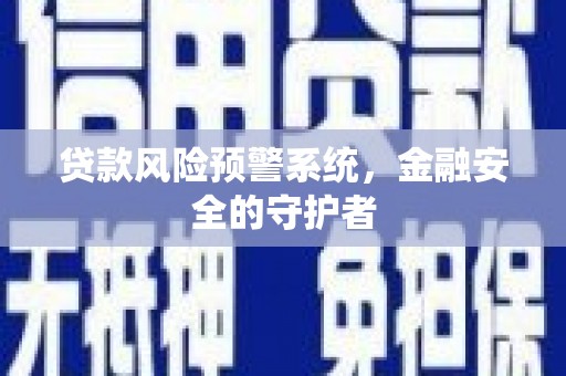 汾西贷款风险预警系统，金融安全的守护者