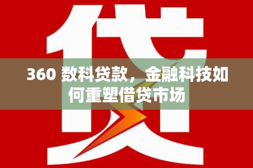 汾西360 数科贷款，金融科技如何重塑借贷市场
