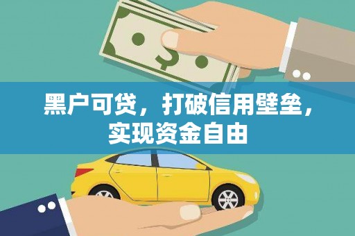 汾西黑户可贷，打破信用壁垒，实现资金自由