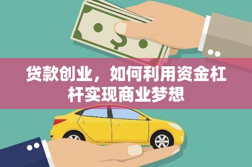 汾西贷款创业，如何利用资金杠杆实现商业梦想