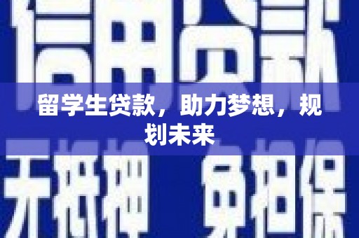 汾西留学生贷款，助力梦想，规划未来