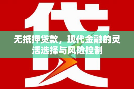 汾西无抵押贷款，现代金融的灵活选择与风险控制