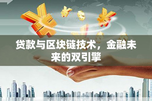 汾西贷款与区块链技术，金融未来的双引擎