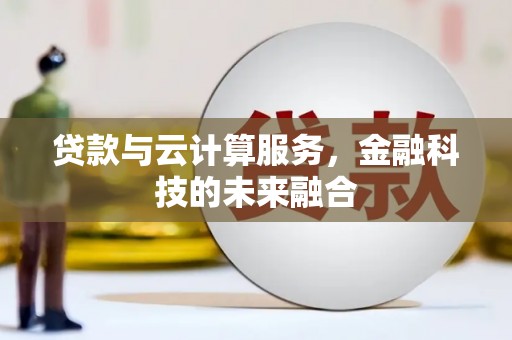 汾西贷款与云计算服务，金融科技的未来融合