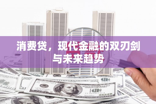 汾西消费贷，现代金融的双刃剑与未来趋势