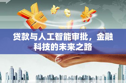 汾西贷款与人工智能审批，金融科技的未来之路
