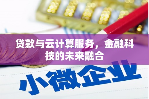 汾西贷款与云计算服务，金融科技的未来融合