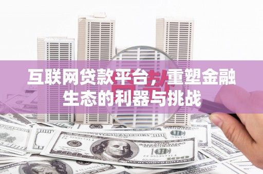 汾西互联网贷款平台，重塑金融生态的利器与挑战