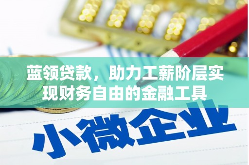 汾西蓝领贷款，助力工薪阶层实现财务自由的金融工具